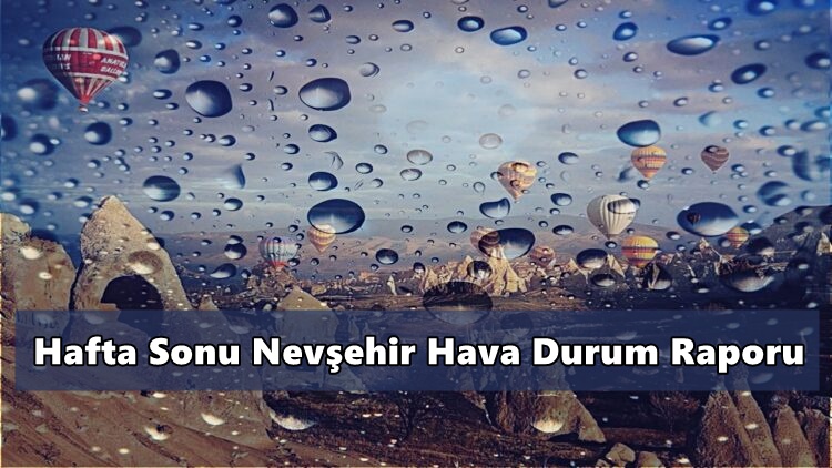 Nevşehir İçin Hafta Sonu Hava Durumu Tahminleri Açıklandı