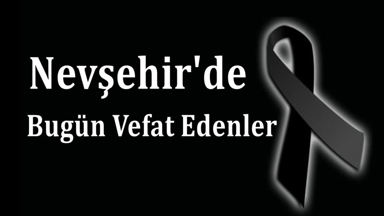 Nevşehir’de Bugün Vefat Edenler